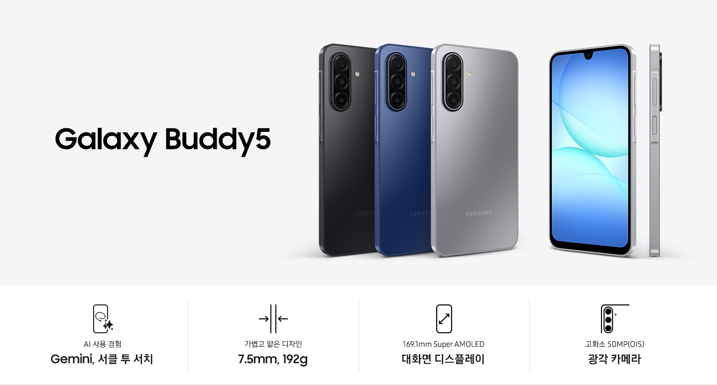 갤럭시 버디5 블랙, 그레이, 블루 컬러의 뒷면이 순서대로 보입니다. 가장 오른쪽에는 블랙 색상의 버디5 앞면이 보입니다. 하단에는 AI 사용 경험 Gemini, 서클투서치 아이콘과 문구, 가볍고 얇은 디자인 7.5mm, 192g 아이콘과 문구, 169.1mm Super AMOLED 대화면 디스플레이 아이콘과 문구, 고화소 50MP(OIS) 광각 카메라 아이콘과 문구있습니다.